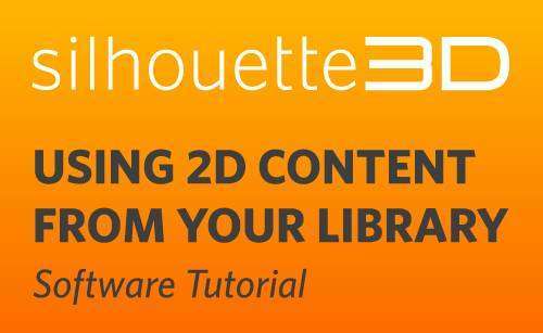 Featured Image for How to Use 2D Content from your Silhouette Library (Silhouette 3D™) (#116347)